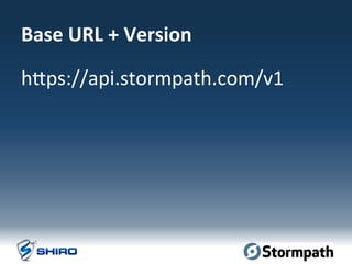Base	
  URL	
  +	
  Version	
  
hHps://api.stormpath.com/v1	
  
 