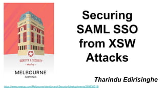 Tharindu Edirisinghe
https://www.meetup.com/Melbourne-Identity-and-Security-Meetup/events/269830019/
Securing
SAML SSO
from XSW
Attacks
 