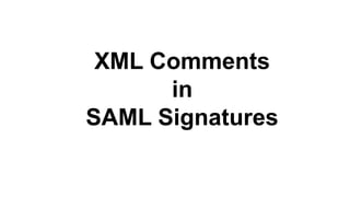 XML Comments
in
SAML Signatures
 