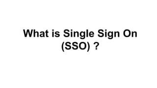 What is Single Sign On
(SSO) ?
 