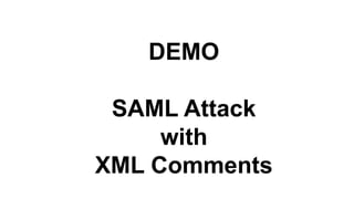 DEMO
SAML Attack
with
XML Comments
 