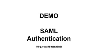 DEMO
SAML
Authentication
Request and Response
 