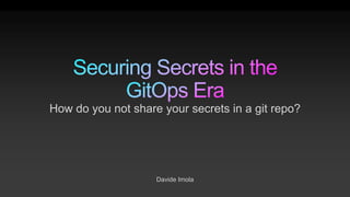 Davide Imola
How do you not share your secrets in a git repo?
 
