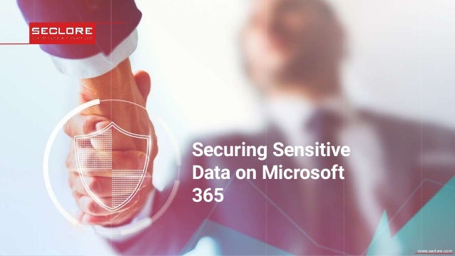 © 2021 Seclore, Inc. Company Proprietary Information www.seclore.com
www.seclore.com
Securing Sensitive
Data on Microsoft
365
 