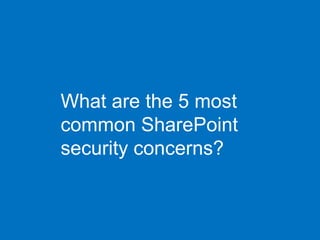 What are the 5 most
common SharePoint
security concerns?
 