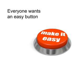 Everyone wants
an easy button
 