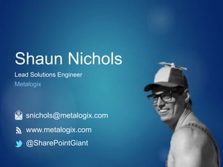 Shaun Nichols
Lead Solutions Engineer
Metalogix
www.metalogix.com
@SharePointGiant
snichols@metalogix.com
 