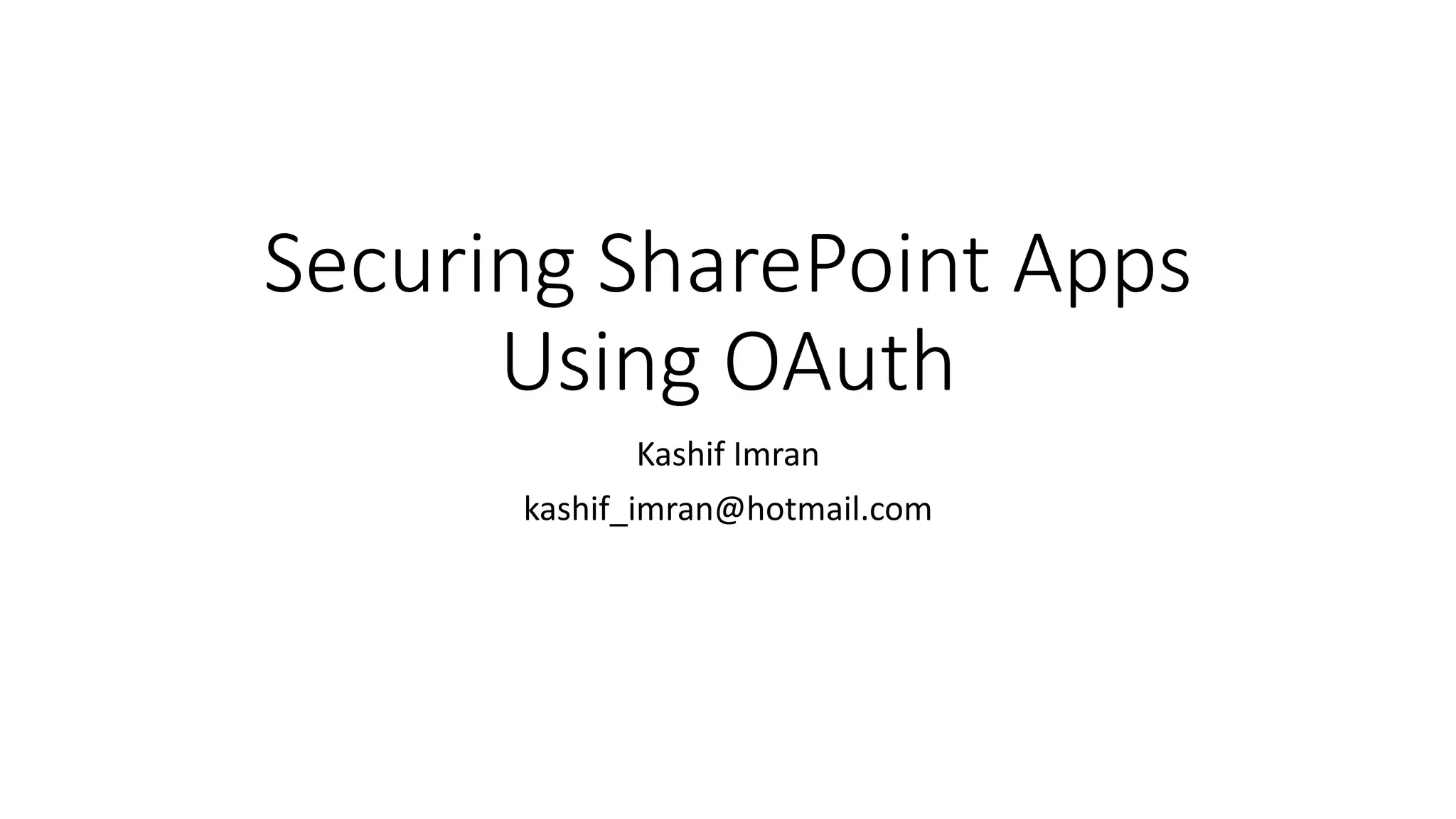 Securing SharePoint Apps 
Using OAuth 
Kashif Imran 
kashif_imran@hotmail.com 
 