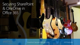 Securing SharePoint
& OneDrive in
Office 365
SharePoint Saturday Nashville 2019 #SPSNashville
 