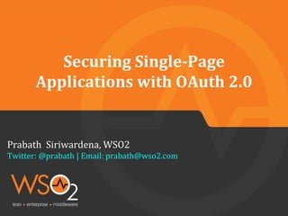 Securing Single-Page
Applications with OAuth 2.0
Prabath Siriwardena, WSO2
Twitter: @prabath | Email: prabath@wso2.com
 