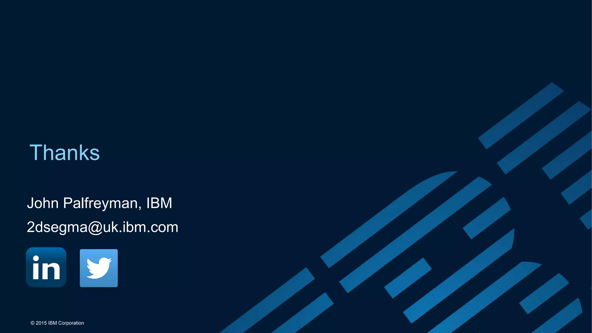 © 2015 IBM Corporation
Thanks
John Palfreyman, IBM
2dsegma@uk.ibm.com
 