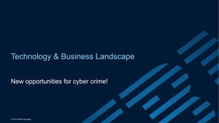 © 2015 IBM Corporation
Technology & Business Landscape
New opportunities for cyber crime!
 