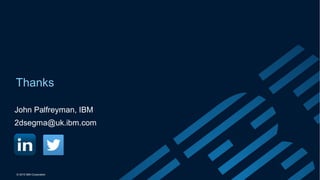 © 2015 IBM Corporation
Thanks
John Palfreyman, IBM
2dsegma@uk.ibm.com
 
