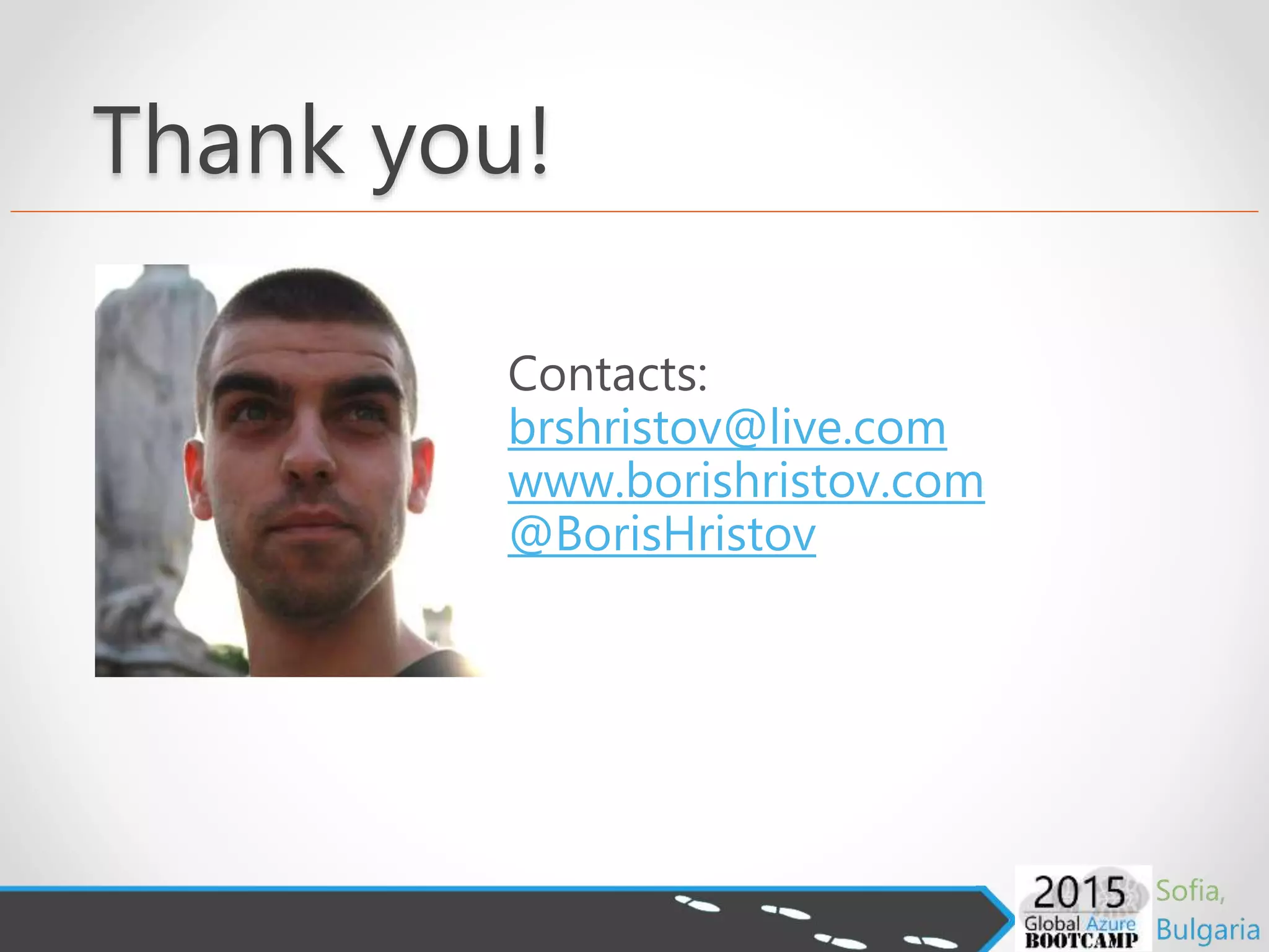 Thank you!
Contacts:
brshristov@live.com
www.borishristov.com
@BorisHristov
 