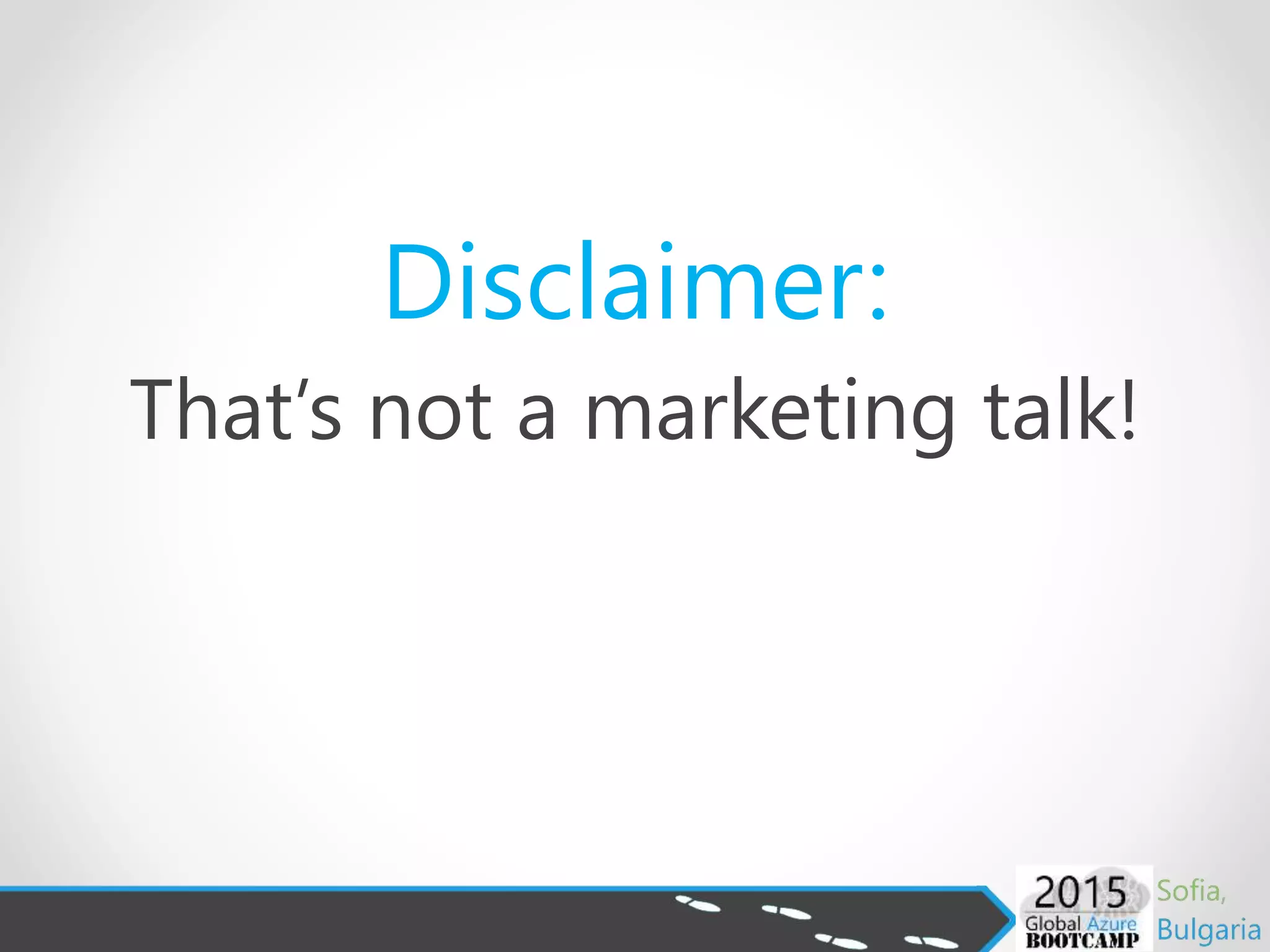 That’s not a marketing talk!
Disclaimer:
 