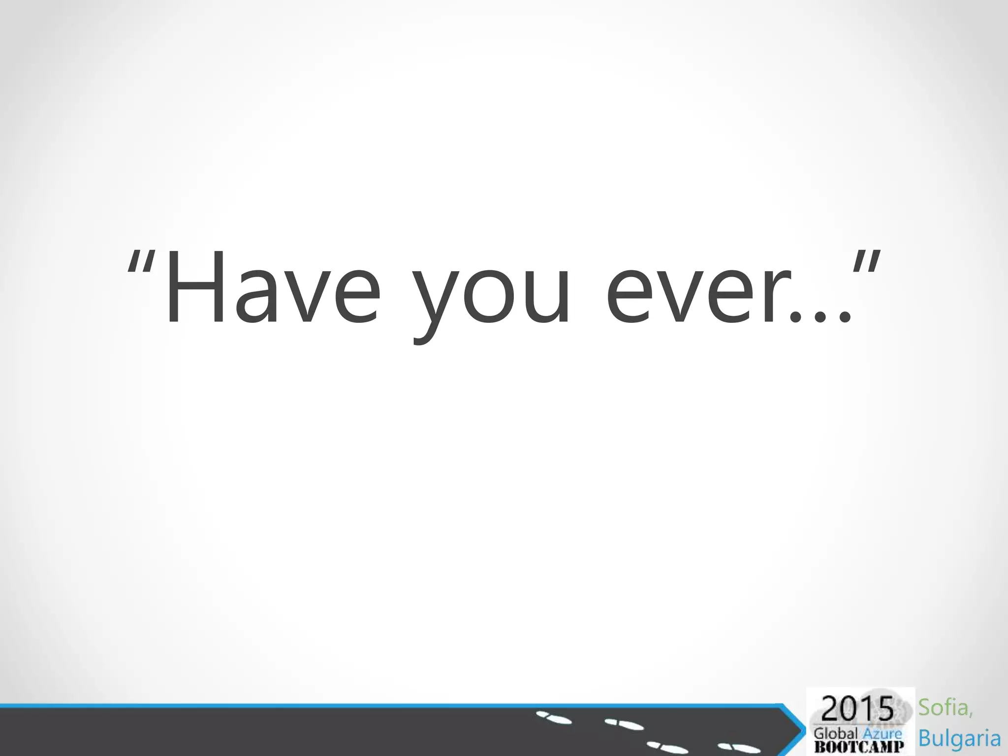 “Have you ever…”
 
