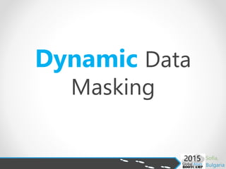 Dynamic Data
Masking
 