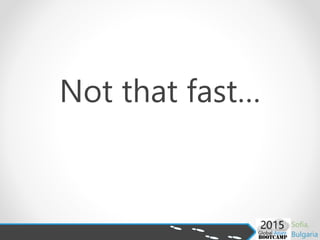 Not that fast…
 