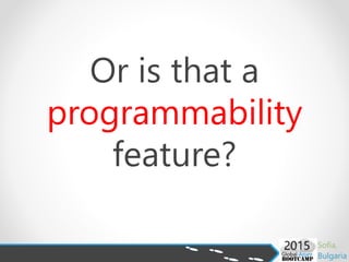Or is that a
programmability
feature?
 