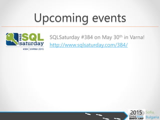 Upcoming events
SQLSaturday #384 on May 30th in Varna!
http://www.sqlsaturday.com/384/
 