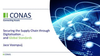 CONAS
Connecting Assets
Securing the Supply Chain through
Digitalisation …
and Global Standards
Jaco Voorspuij
 