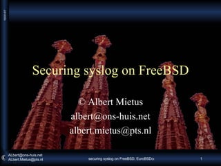 Securing syslog on FreeBSD © Albert Mietus [email_address] [email_address] 