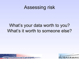 Assessing risk Why would anyone want to break your security? 
