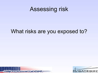 Assessing risk What risks are you exposed to? 