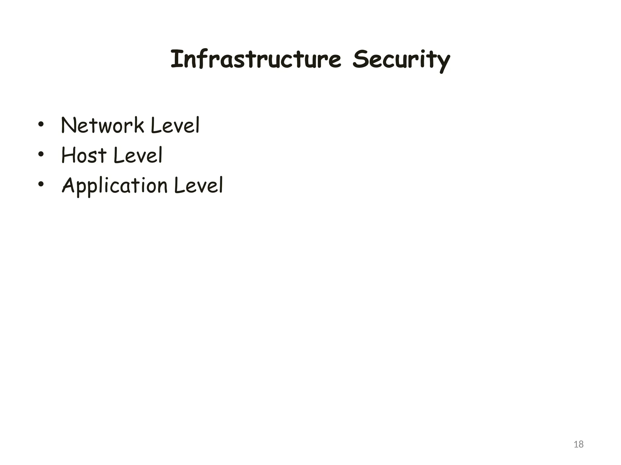 Infrastructure Security
• Network Level
• Host Level
• Application Level
18
 