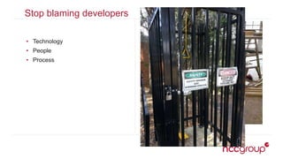 Stop blaming developers
• Technology
• People
• Process
 