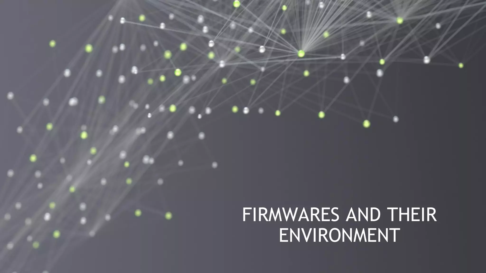 23
FIRMWARES AND THEIR
ENVIRONMENT
 