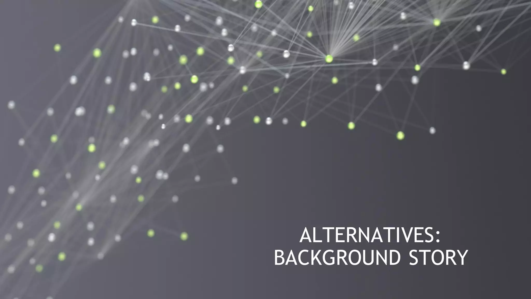 30
ALTERNATIVES:
BACKGROUND STORY
 