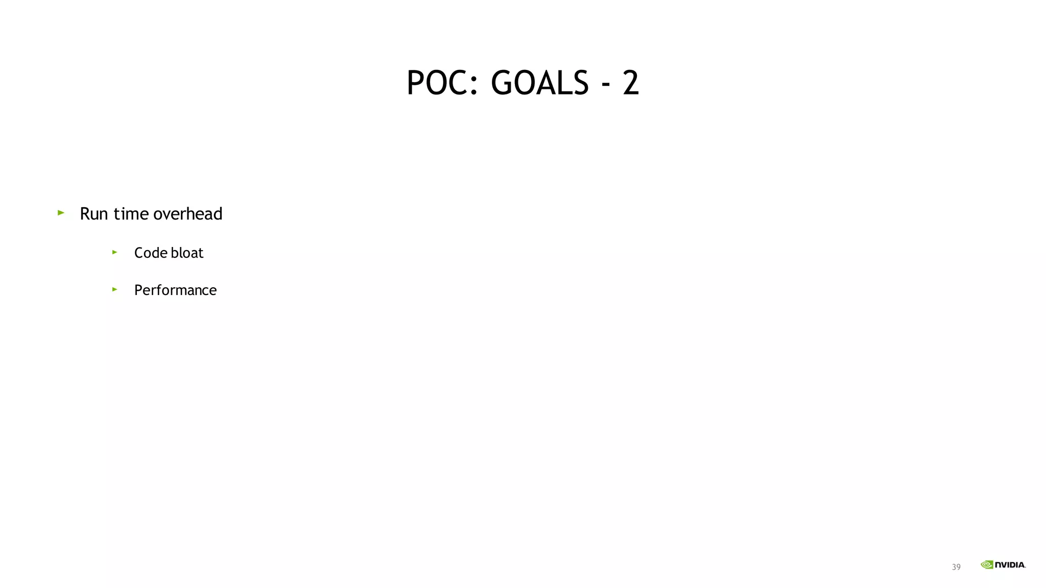 39
POC: GOALS - 2
Run time overhead
Code bloat
Performance
 