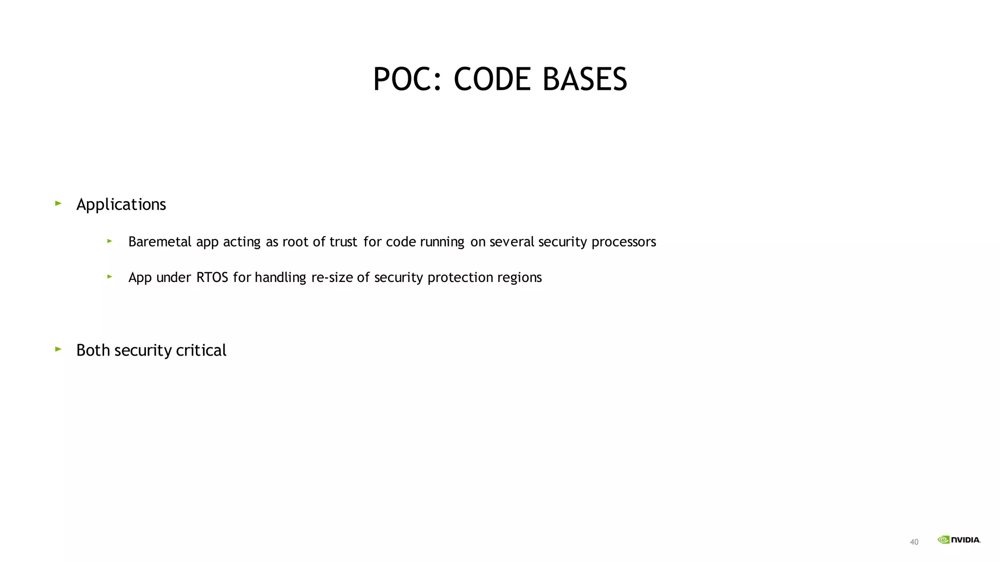 40
POC: CODE BASES
Applications
Baremetal app acting as root of trust for code running on several security processors
App under RTOS for handling re-size of security protection regions
Both security critical
 