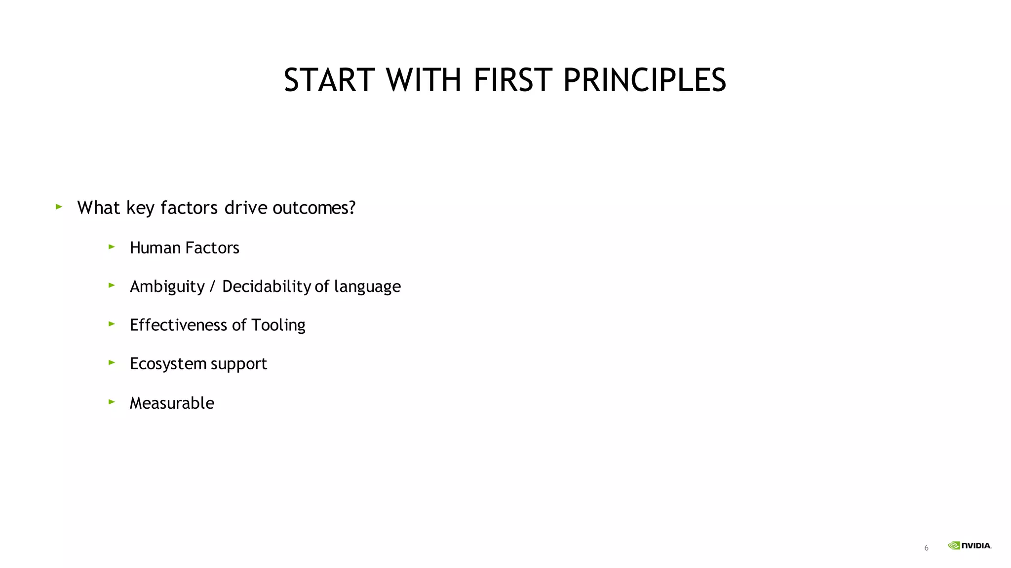 6
START WITH FIRST PRINCIPLES
What key factors drive outcomes?
Human Factors
Ambiguity / Decidability of language
Effectiveness of Tooling
Ecosystem support
Measurable
 