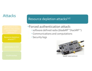 Attacks 
Resource depletion attacks[27] 
bladeRF. www.nuand.com 
Pacemakers & ICDs : 
software radio attacks 
and Zero-Pow...