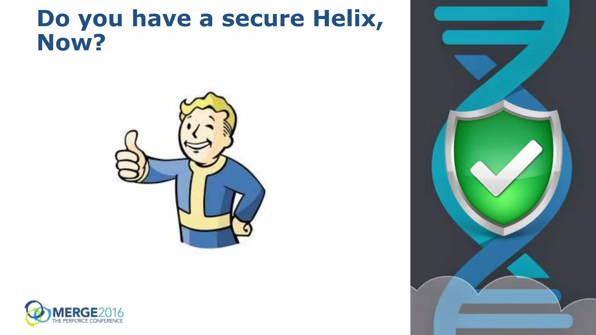 22
Do you have a secure Helix,
Now?
 