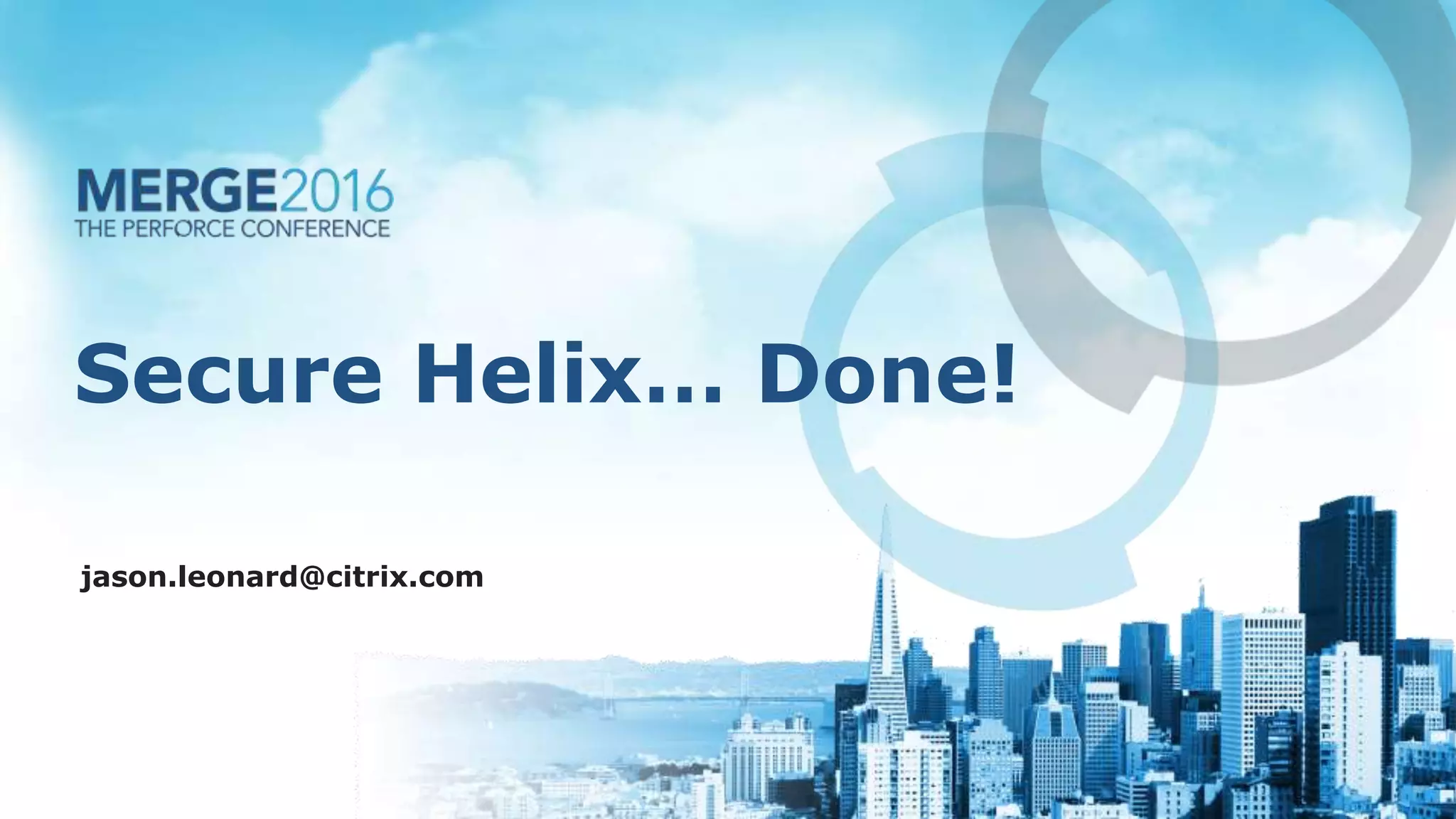 Secure Helix… Done!
jason.leonard@citrix.com
 
