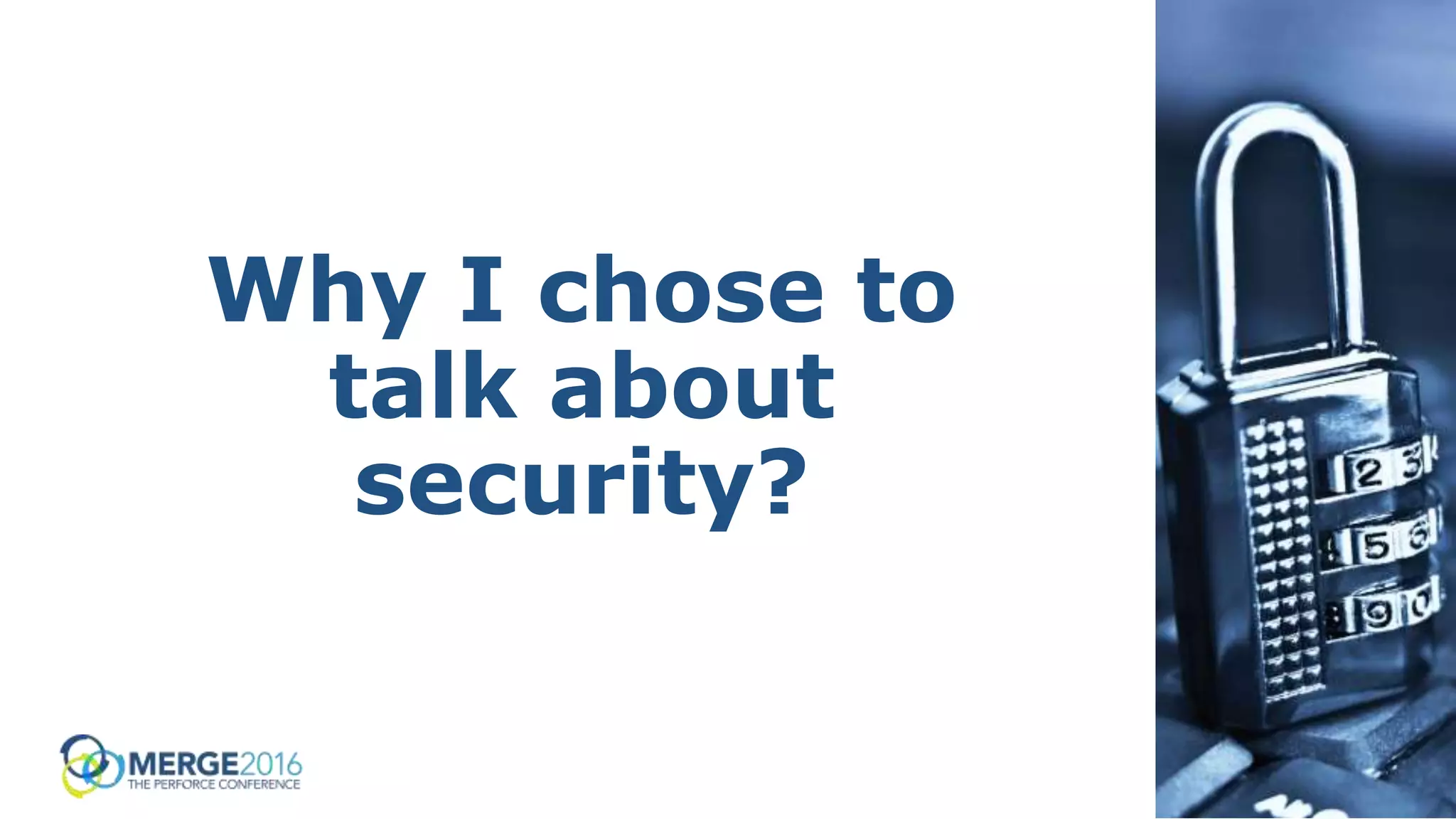 3
Why I chose to
talk about
security?
 