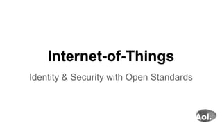 Internet-of-Things
Identity & Security with Open Standards
 