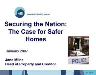 Securing the Nation:
 The Case for Safer
      Homes
January 2007

Jane Milne
Head of Property and Creditor
 