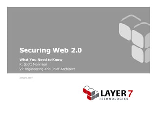 Securing Web 2.0
What You Need to Know
K. Scott Morrison
VP Engineering and Chief Architect

January 2007
 