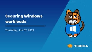 Securing Windows
workloads
Thursday, Jun 02, 2022
 