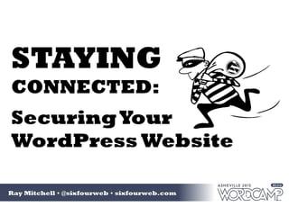 STAYING
CONNECTED:
SecuringYour
WordPress Website
 