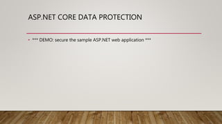 ASP.NET CORE DATA PROTECTION
• *** DEMO: secure the sample ASP.NET web application ***
 