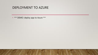 DEPLOYMENT TO AZURE
• *** DEMO: deploy app to Azure ***
 