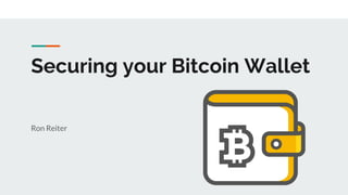 Securing your Bitcoin Wallet
Ron Reiter
 
