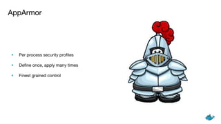 AppArmor
• Per process security profiles
• Define once, apply many times
• Finest grained control
 