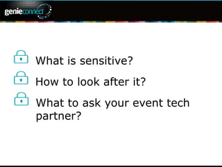 Event
Data
Confidential information
Company plans
Product data
Pricing info
Attendee
Data
Competitive intelligence
Personal details
Regulatory duties
Audit trails
Types of Data
 