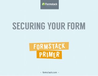securing your formsecuring your form
• formstack.com •
 